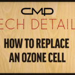CMP TECH DETAILS: STEP-BY-STEP OZONE CELL REPLACEMENT